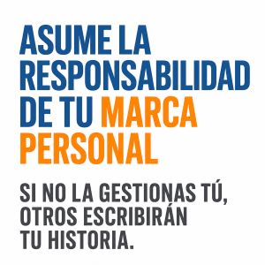 Asume la responsabilidad de tu Marca Personal antes de que otros la gestionen por ti